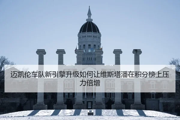 迈凯伦车队新引擎升级如何让维斯塔潘在积分榜上压力倍增